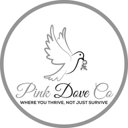 PINK DOVE CO WHERE YOU THRIVE, NOT JUST SURVIVE trademark