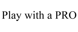 PLAY WITH A PRO trademark