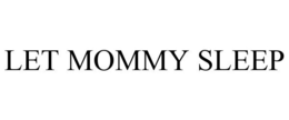 LET MOMMY SLEEP trademark
