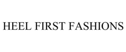 HEEL FIRST FASHIONS trademark