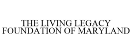 THE LIVING LEGACY FOUNDATION OF MARYLAND trademark