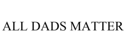 ALL DADS MATTER trademark