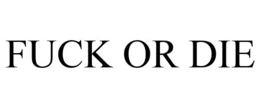 FUCK OR DIE trademark