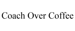 COACH OVER COFFEE trademark