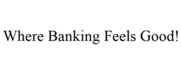 WHERE BANKING FEELS GOOD! trademark