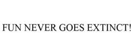 FUN NEVER GOES EXTINCT! trademark