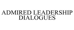 ADMIRED LEADERSHIP DIALOGUES trademark