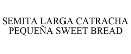 SEMITA LARGA CATRACHA PEQUEÑA SWEET BREAD trademark