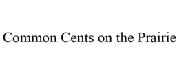 COMMON CENTS ON THE PRAIRIE trademark
