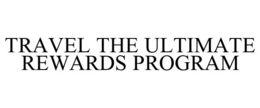 TRAVEL THE ULTIMATE REWARDS PROGRAM trademark
