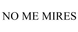 NO ME MIRES trademark
