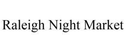 RALEIGH NIGHT MARKET trademark