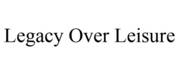 LEGACY OVER LEISURE trademark