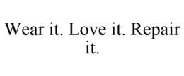 WEAR IT. LOVE IT. REPAIR IT. trademark