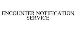 ENCOUNTER NOTIFICATION SERVICE trademark