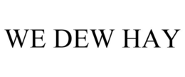 WE DEW HAY trademark