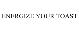 ENERGIZE YOUR TOAST trademark