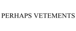 PERHAPS VETEMENTS trademark