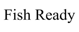 FISH READY trademark