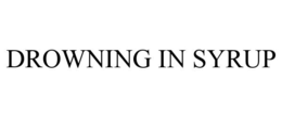 DROWNING IN SYRUP trademark