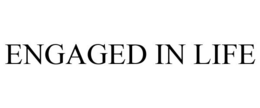 ENGAGED IN LIFE trademark