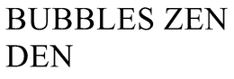 BUBBLES ZEN DEN trademark