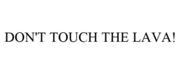 DON'T TOUCH THE LAVA! trademark