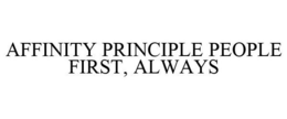 AFFINITY PRINCIPLE PEOPLE FIRST, ALWAYS trademark