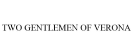 TWO GENTLEMEN OF VERONA trademark