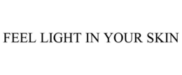 FEEL LIGHT IN YOUR SKIN trademark