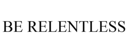 BE RELENTLESS trademark
