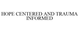 HOPE CENTERED AND TRAUMA INFORMED trademark