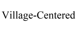 VILLAGE-CENTERED trademark