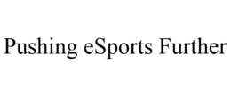 PUSHING ESPORTS FURTHER trademark