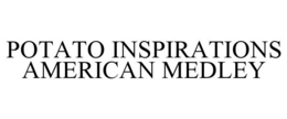 POTATO INSPIRATIONS AMERICAN MEDLEY trademark