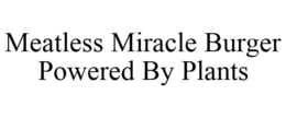 MEATLESS MIRACLE BURGER POWERED BY PLANTS trademark