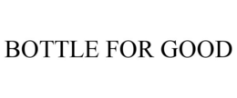 BOTTLE FOR GOOD trademark