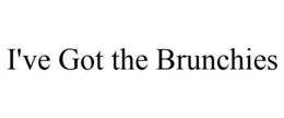 I'VE GOT THE BRUNCHIES trademark