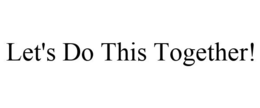 LET'S DO THIS TOGETHER! trademark