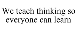 WE TEACH THINKING SO EVERYONE CAN LEARN trademark