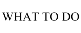 WHAT TO DO trademark