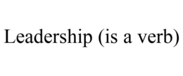 LEADERSHIP (IS A VERB) trademark