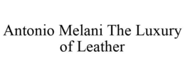 ANTONIO MELANI THE LUXURY OF LEATHER trademark