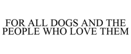 FOR ALL DOGS AND THE PEOPLE WHO LOVE THEM trademark