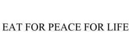 EAT FOR PEACE FOR LIFE trademark
