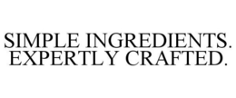 SIMPLE INGREDIENTS. EXPERTLY CRAFTED. trademark