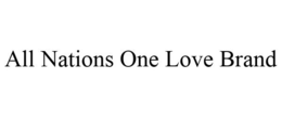 ALL NATIONS ONE LOVE BRAND trademark