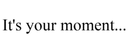 IT'S YOUR MOMENT... trademark