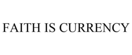 FAITH IS CURRENCY trademark