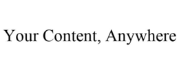 YOUR CONTENT, ANYWHERE trademark